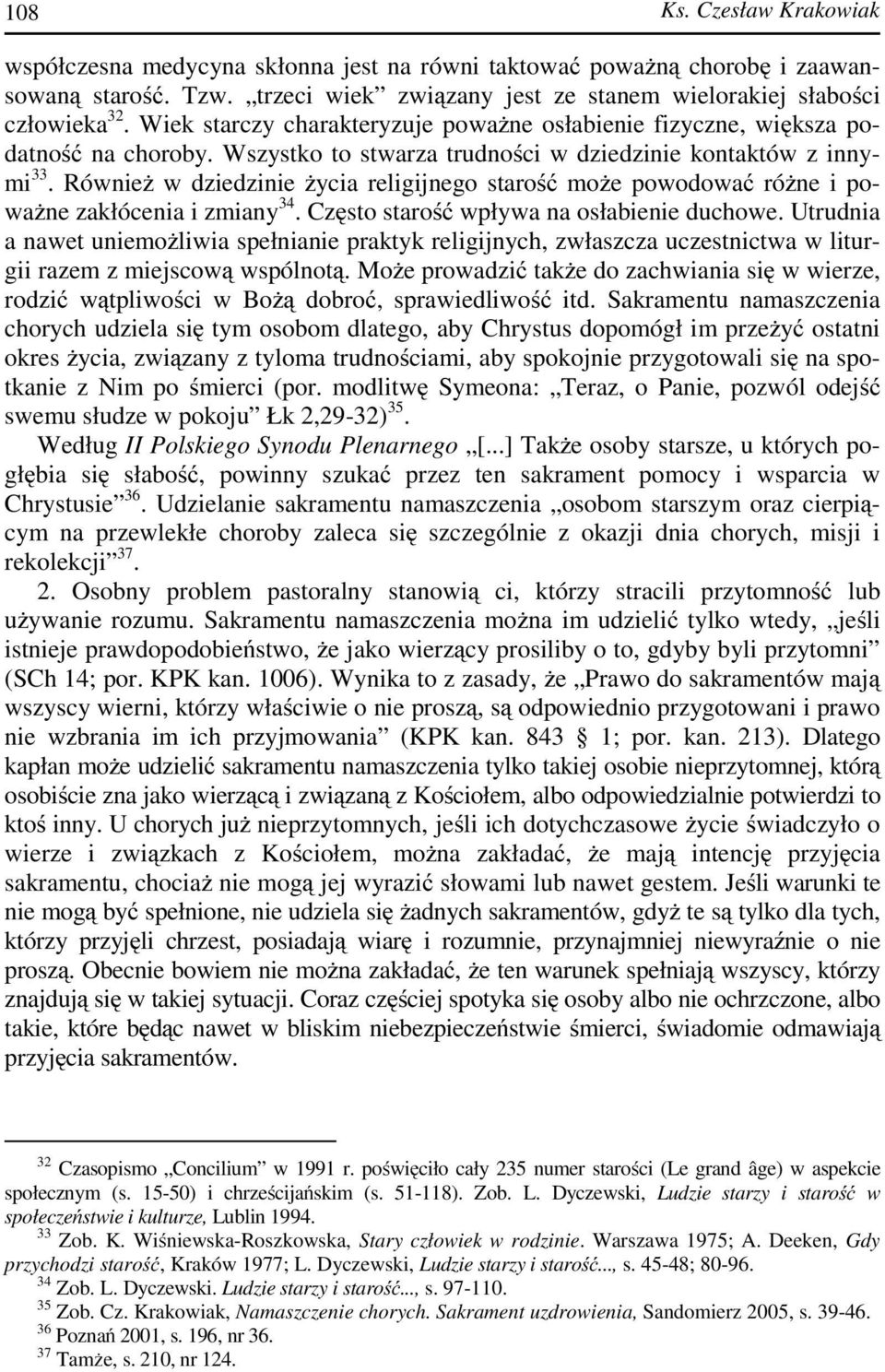 Również w dziedzinie życia religijnego starość może powodować różne i poważne zakłócenia i zmiany 34. Często starość wpływa na osłabienie duchowe.