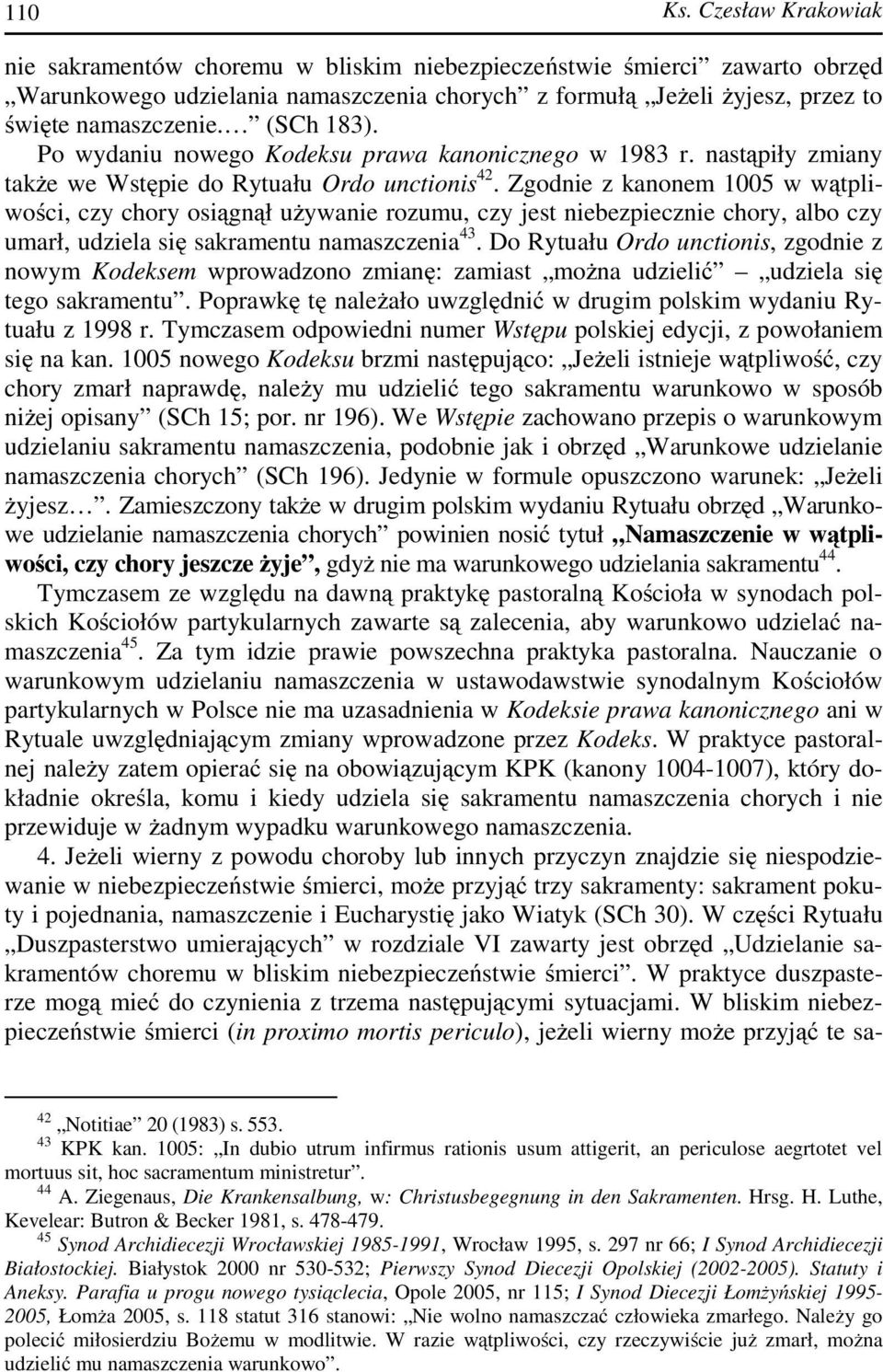 Zgodnie z kanonem 1005 w wątpliwości, czy chory osiągnął używanie rozumu, czy jest niebezpiecznie chory, albo czy umarł, udziela się sakramentu namaszczenia 43.