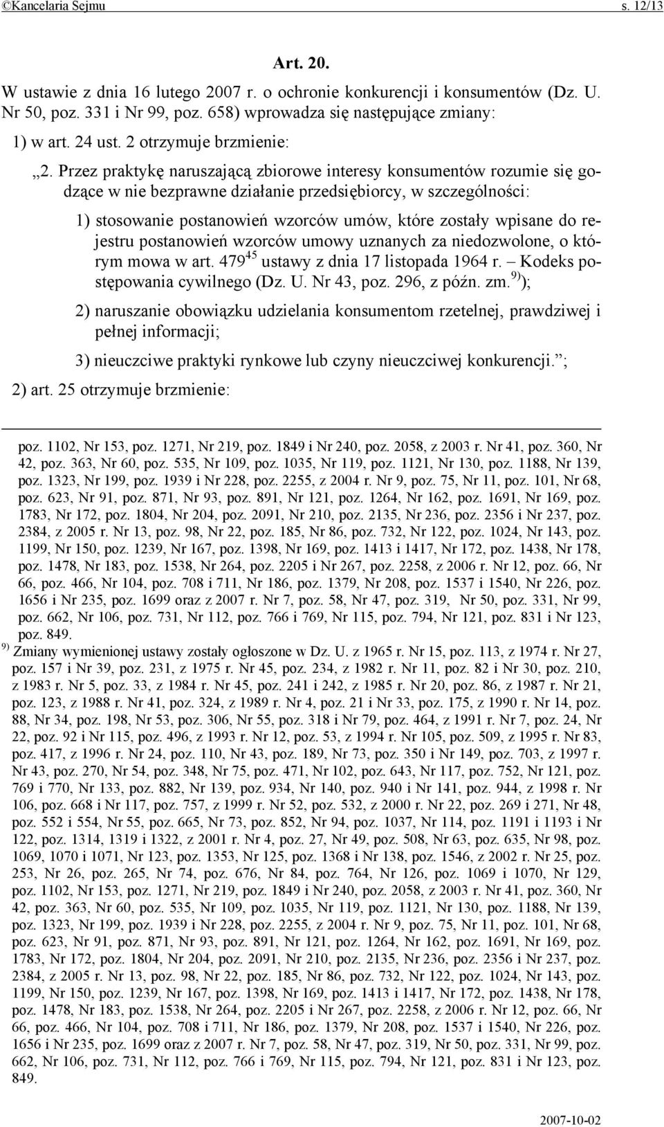 Przez praktykę naruszającą zbiorowe interesy konsumentów rozumie się godzące w nie bezprawne działanie przedsiębiorcy, w szczególności: 1) stosowanie postanowień wzorców umów, które zostały wpisane