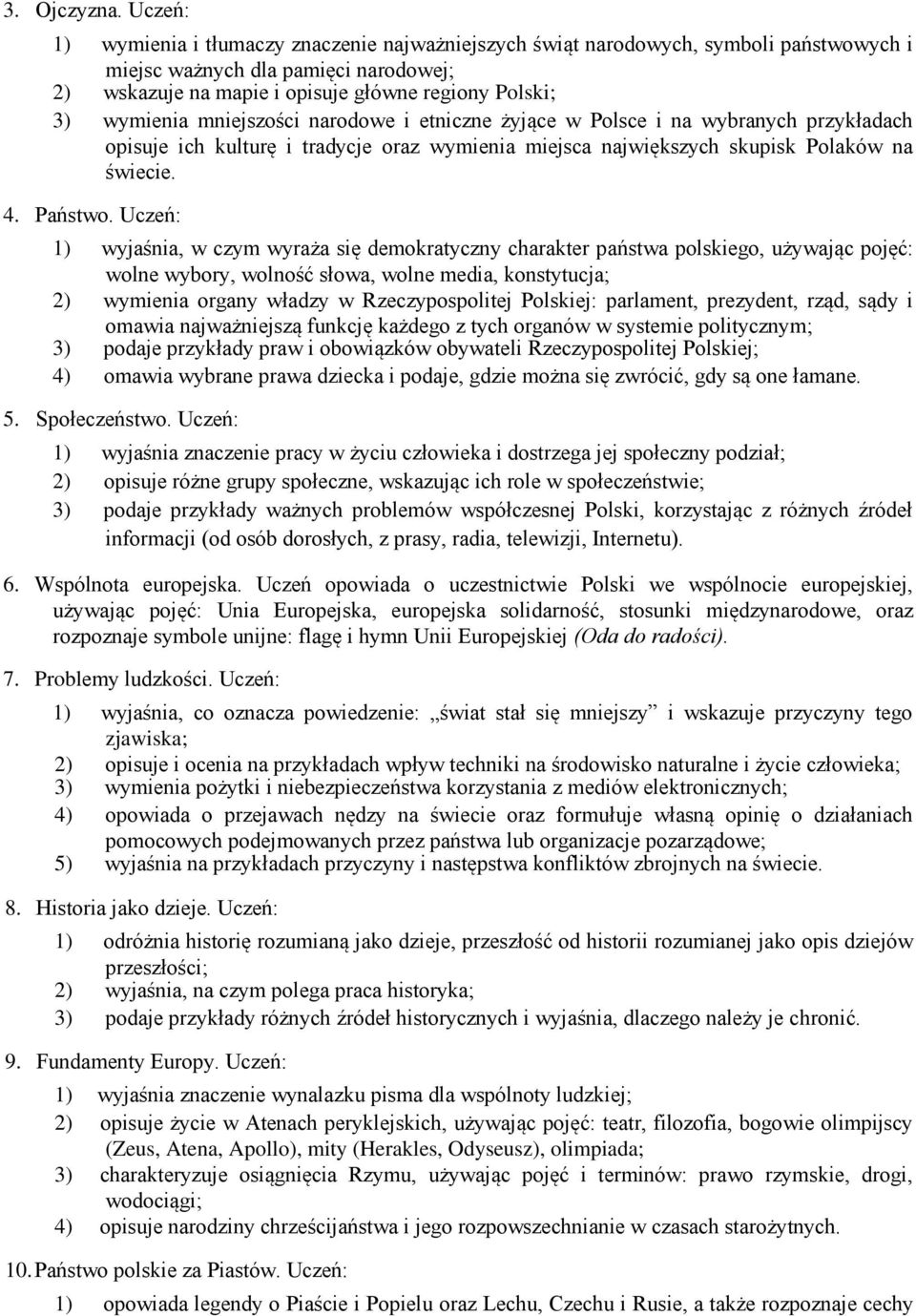 mniejszości narodowe i etniczne żyjące w Polsce i na wybranych przykładach opisuje ich kulturę i tradycje oraz wymienia miejsca największych skupisk Polaków na świecie. 4. Państwo.