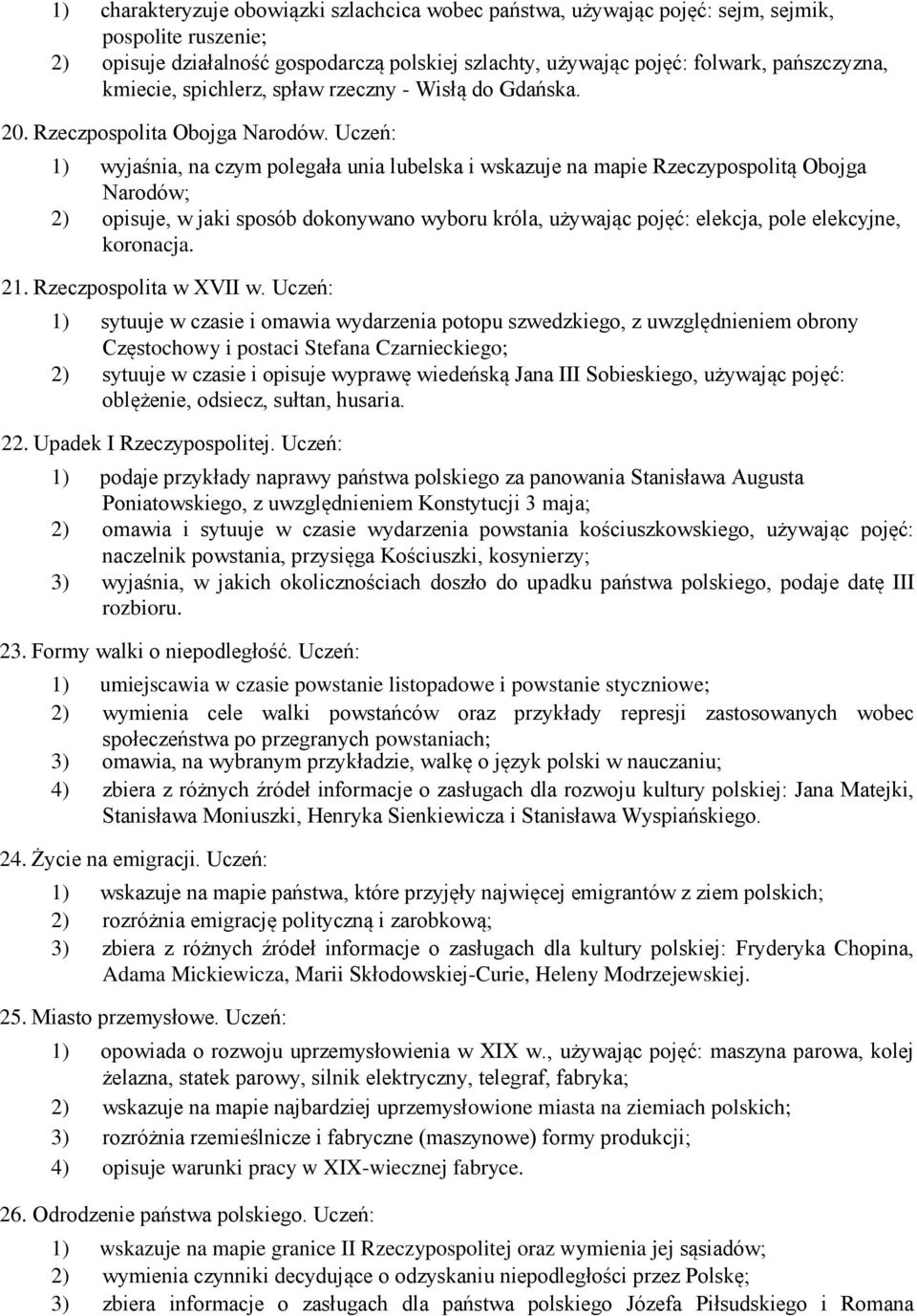 Uczeń: 1) wyjaśnia, na czym polegała unia lubelska i wskazuje na mapie Rzeczypospolitą Obojga Narodów; 2) opisuje, w jaki sposób dokonywano wyboru króla, używając pojęć: elekcja, pole elekcyjne,