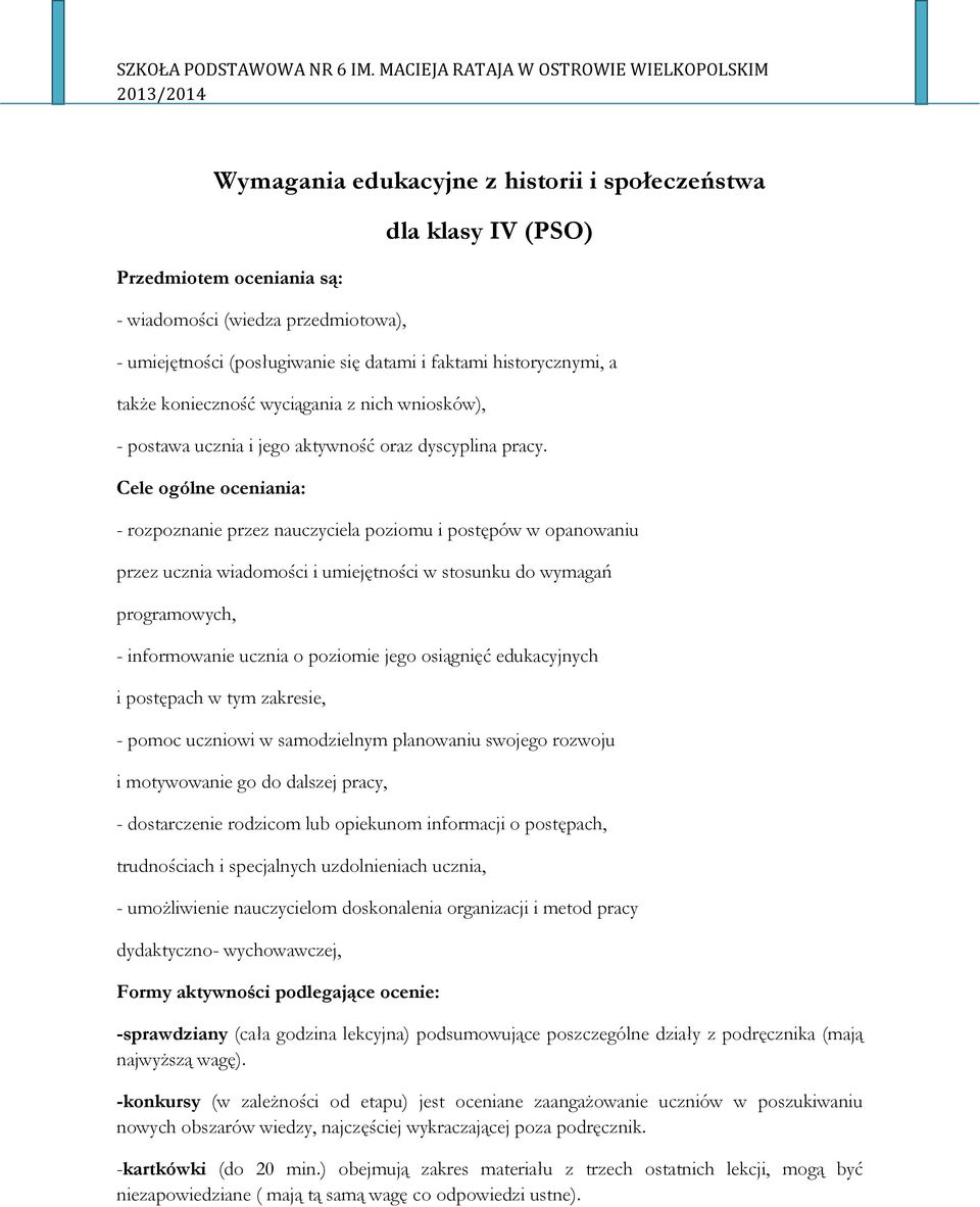 Cele ogólne oceniania: - rozpoznanie przez nauczyciela poziomu i postępów w opanowaniu przez ucznia wiadomości i umiejętności w stosunku do wymagań programowych, - informowanie ucznia o poziomie jego