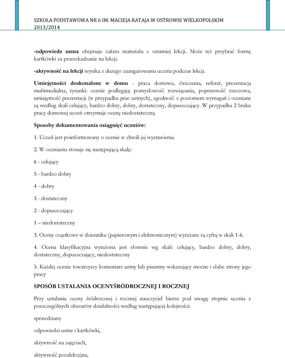 przypadku prac ustnych), zgodność z poziomem wymagań i oceniane są według skali celujący, bardzo dobry, dobry, dostateczny, dopuszczający.