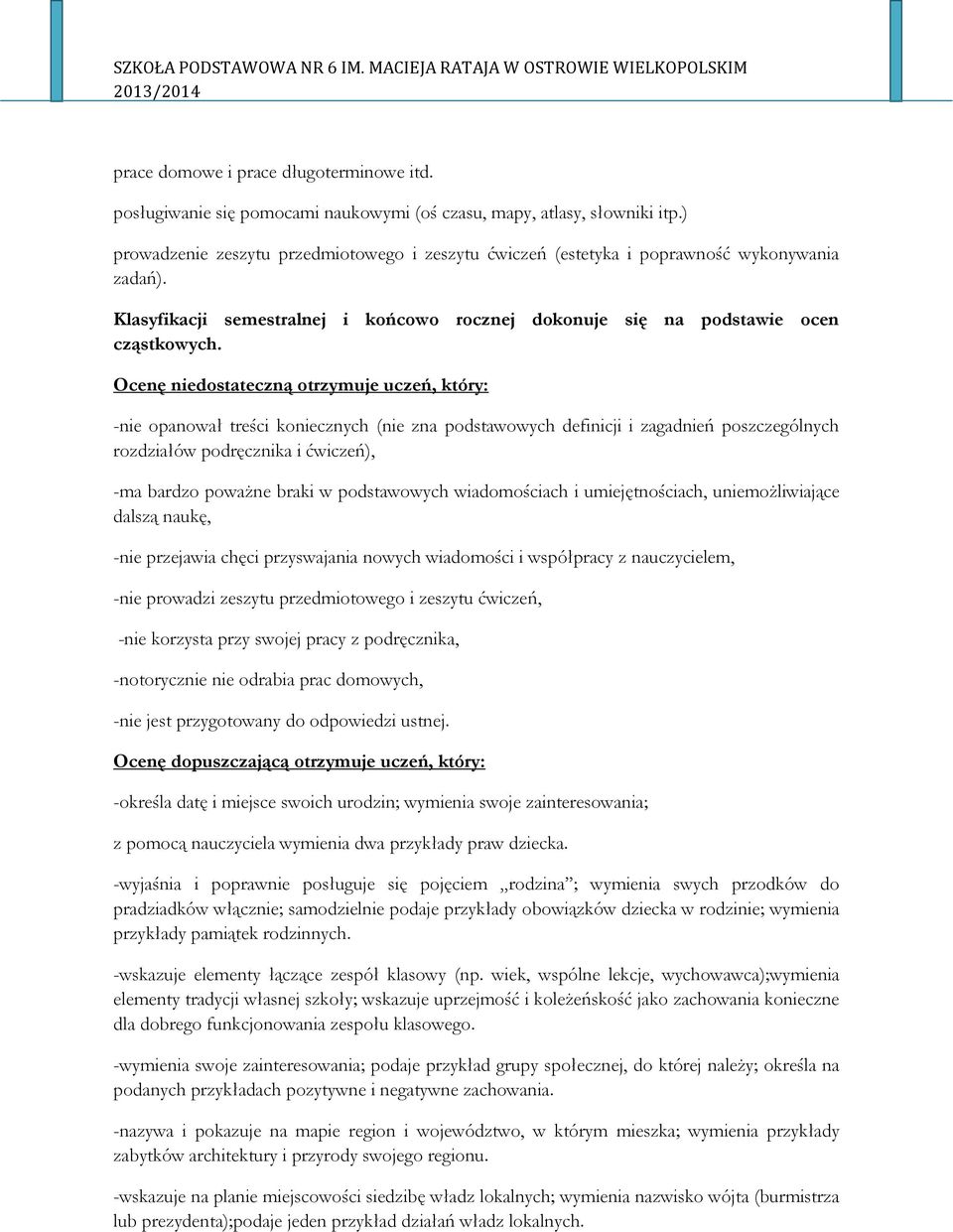 Ocenę niedostateczną otrzymuje uczeń, który: -nie opanował treści koniecznych (nie zna podstawowych definicji i zagadnień poszczególnych rozdziałów podręcznika i ćwiczeń), -ma bardzo poważne braki w