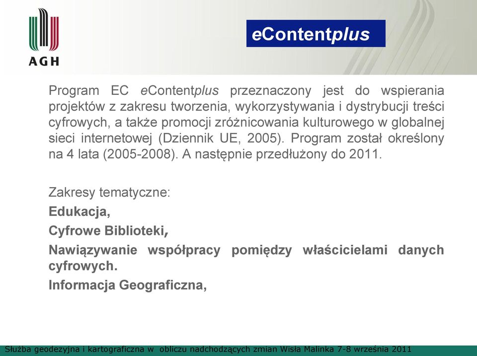 UE, 2005). Program został określony na 4 lata (2005-2008). A następnie przedłużony do 2011.