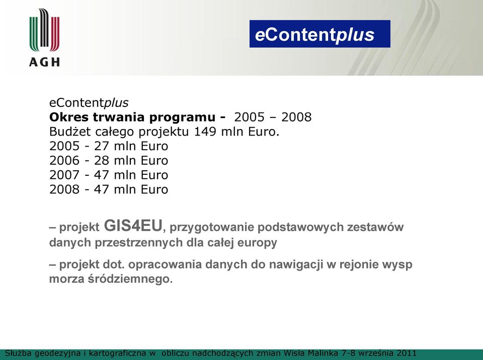 2005-27 mln Euro 2006-28 mln Euro 2007-47 mln Euro 2008-47 mln Euro projekt GIS4EU,
