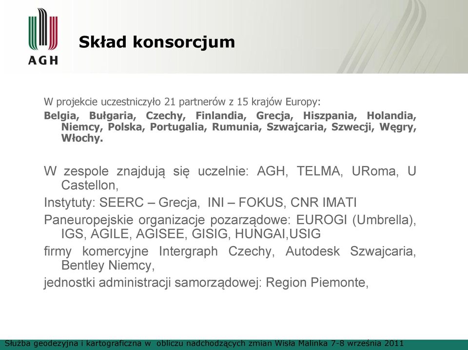 W zespole znajdują się uczelnie: AGH, TELMA, URoma, U Castellon, Instytuty: SEERC Grecja, INI FOKUS, CNR IMATI Paneuropejskie organizacje