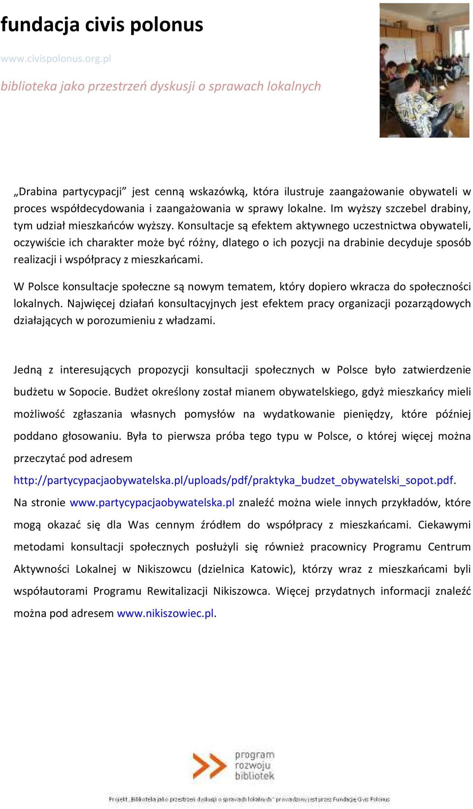 Konsultacje są efektem aktywnego uczestnictwa obywateli, oczywiście ich charakter może być różny, dlatego o ich pozycji na drabinie decyduje sposób realizacji i współpracy z mieszkańcami.