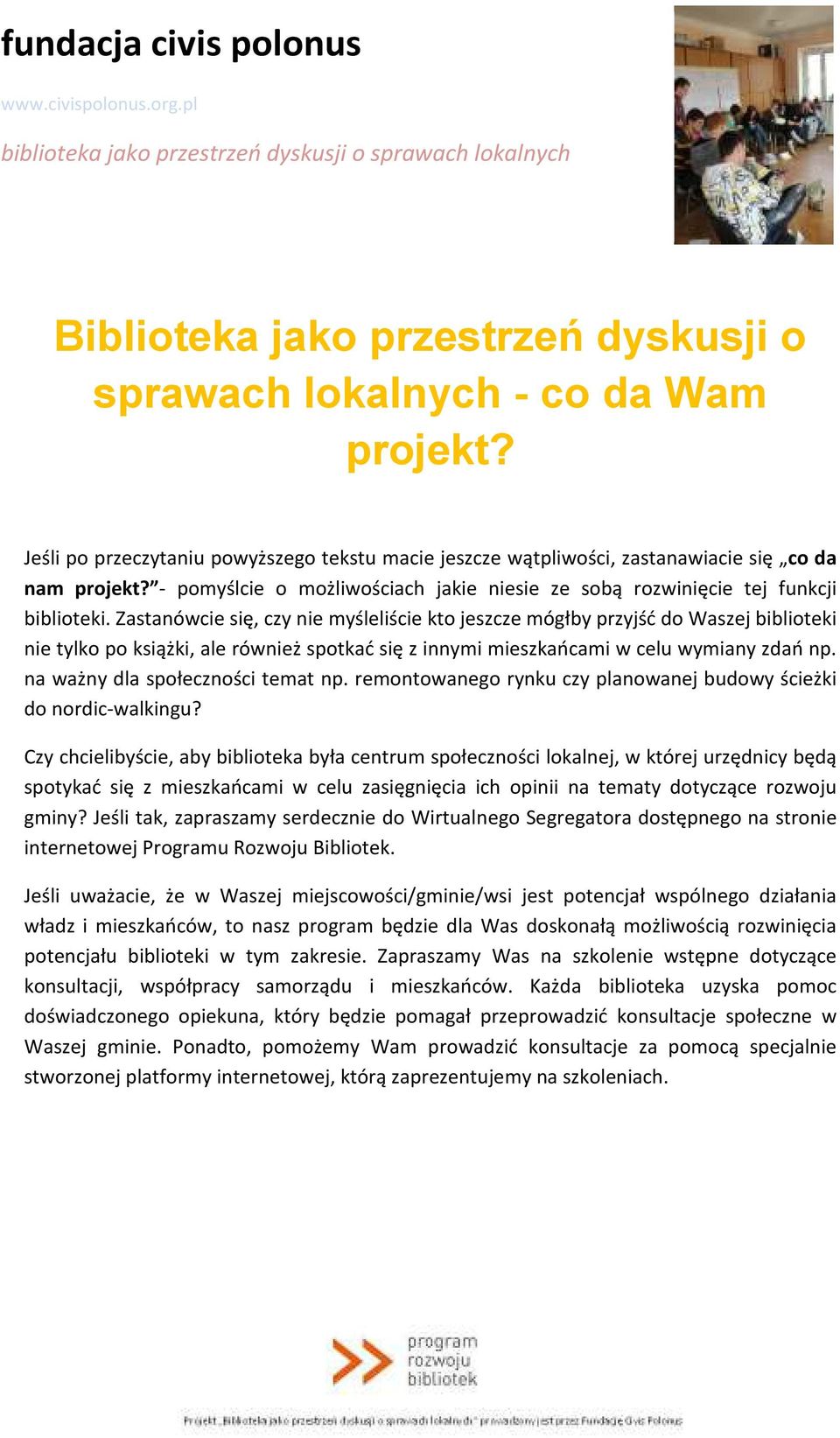 Zastanówcie się, czy nie myśleliście kto jeszcze mógłby przyjść do Waszej biblioteki nie tylko po książki, ale również spotkać się z innymi mieszkańcami w celu wymiany zdań np.