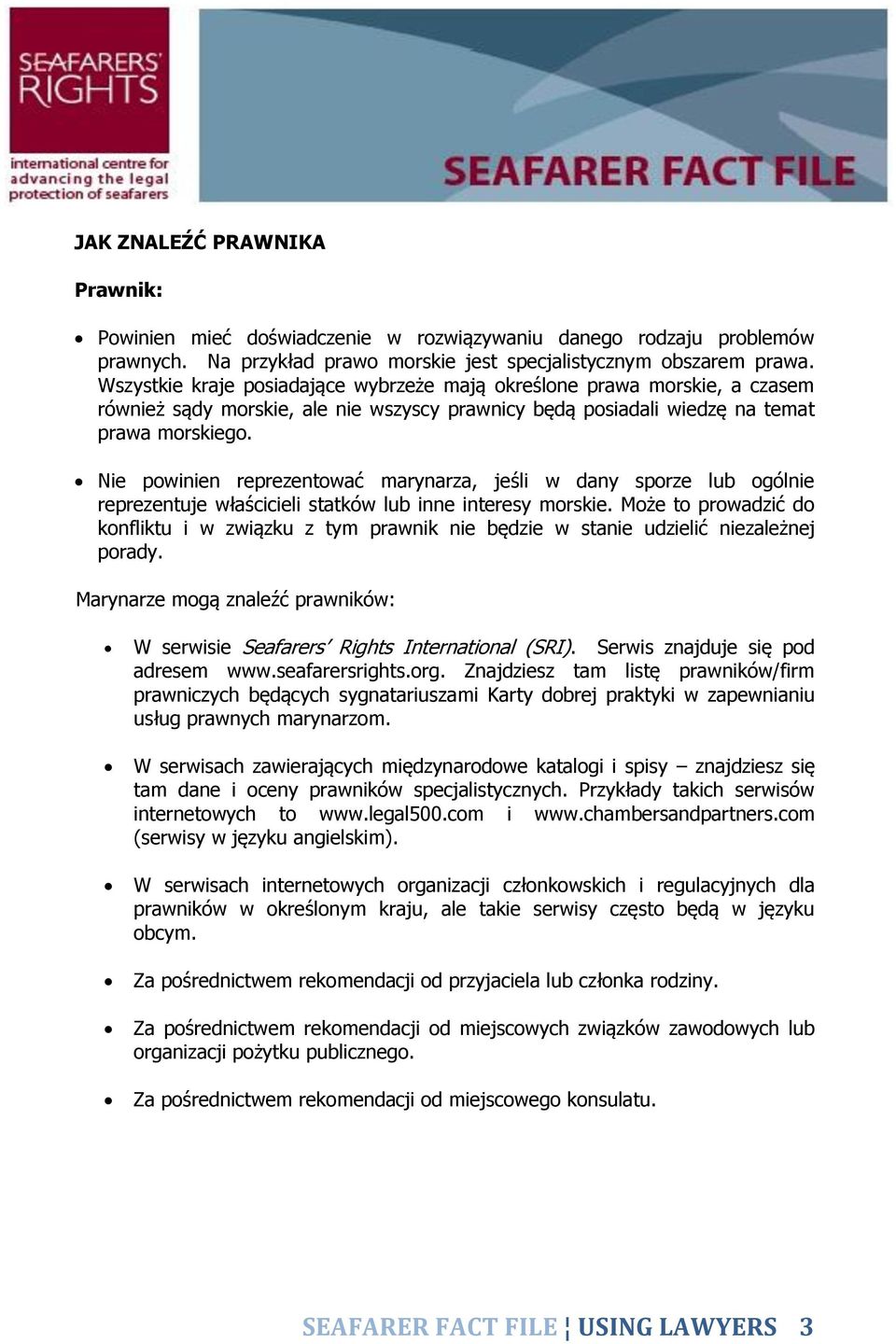 Nie powinien reprezentować marynarza, jeśli w dany sporze lub ogólnie reprezentuje właścicieli statków lub inne interesy morskie.