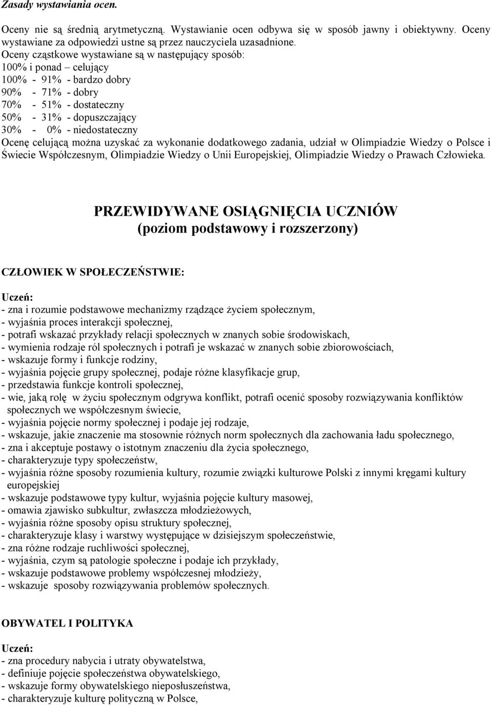 celującą można uzyskać za wykonanie dodatkowego zadania, udział w Olimpiadzie Wiedzy o Polsce i Świecie Współczesnym, Olimpiadzie Wiedzy o Unii Europejskiej, Olimpiadzie Wiedzy o Prawach Człowieka.