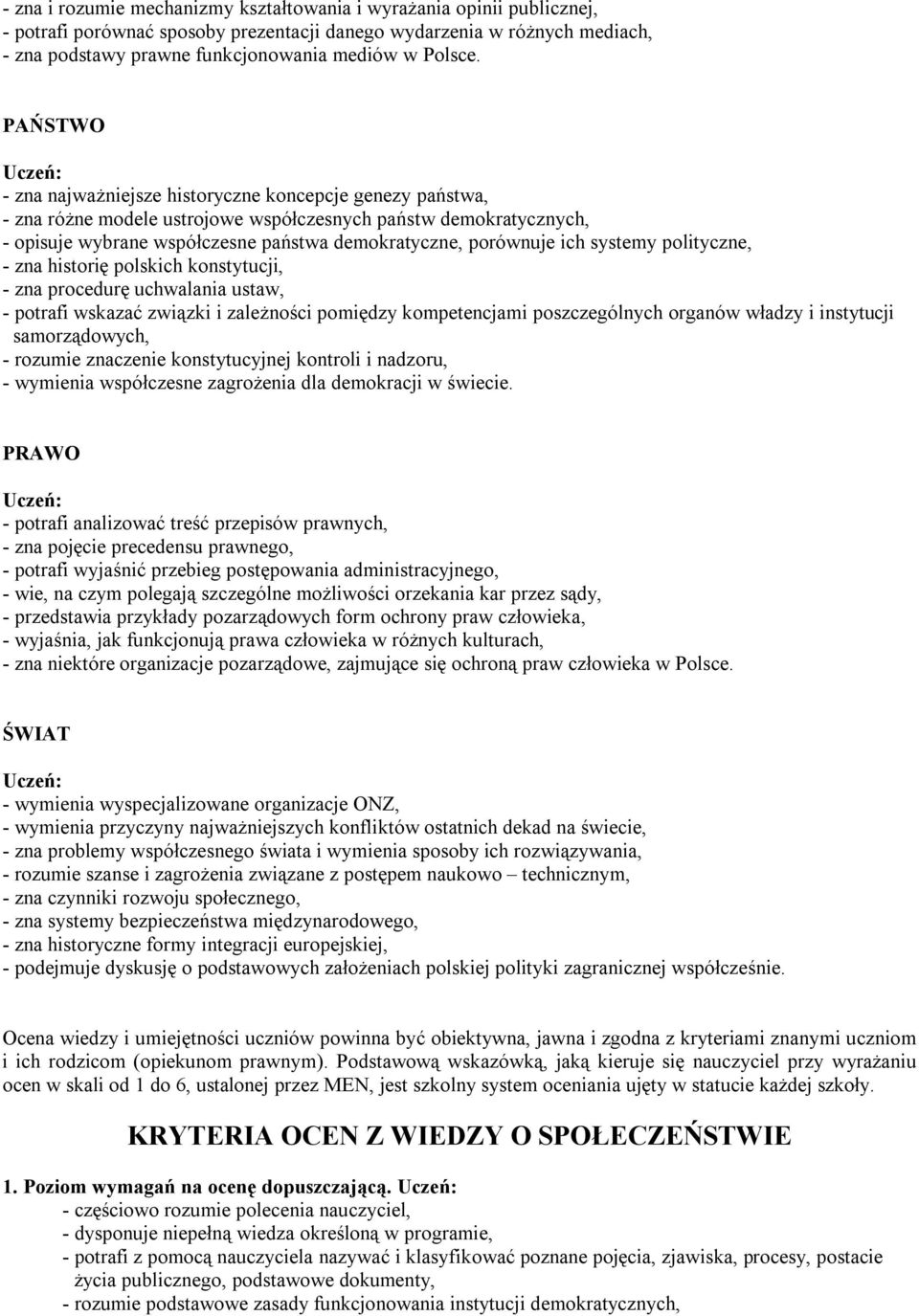 PAŃSTWO - zna najważniejsze historyczne koncepcje genezy państwa, - zna różne modele ustrojowe współczesnych państw demokratycznych, - opisuje wybrane współczesne państwa demokratyczne, porównuje ich