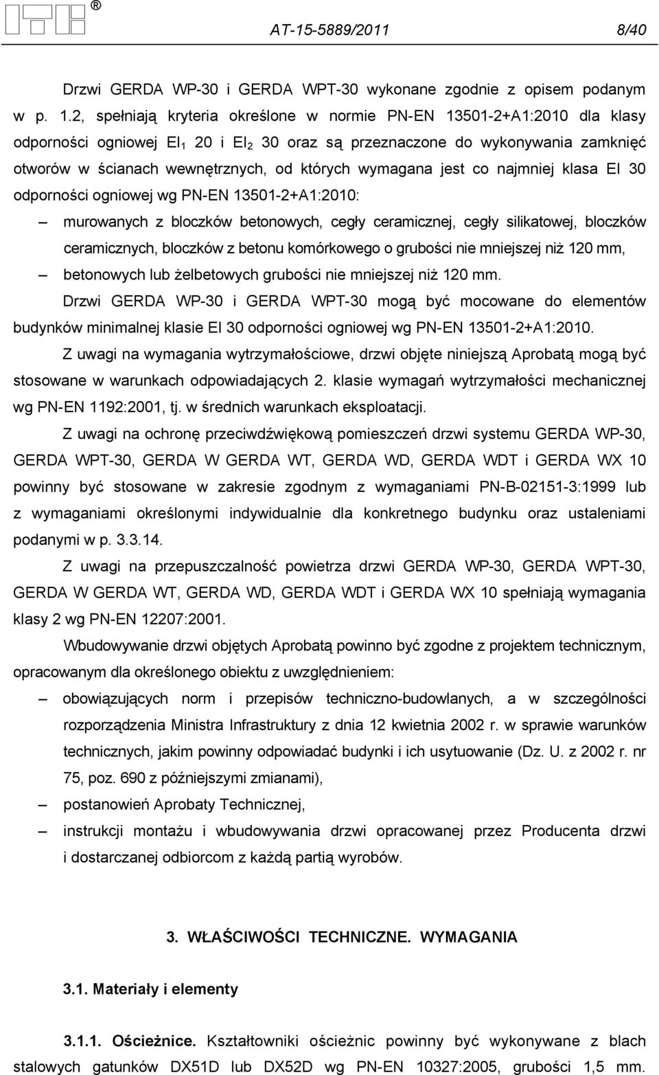 wymagana jest co najmniej klasa EI 30 odporności ogniowej wg PN-EN 13501-2+A1:2010: murowanych z bloczków betonowych, cegły ceramicznej, cegły silikatowej, bloczków ceramicznych, bloczków z betonu