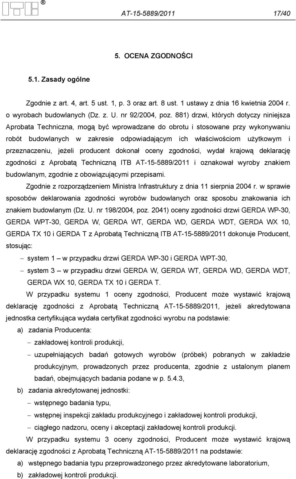 881) drzwi, których dotyczy niniejsza Aprobata Techniczna, mogą być wprowadzane do obrotu i stosowane przy wykonywaniu robót budowlanych w zakresie odpowiadającym ich właściwościom użytkowym i