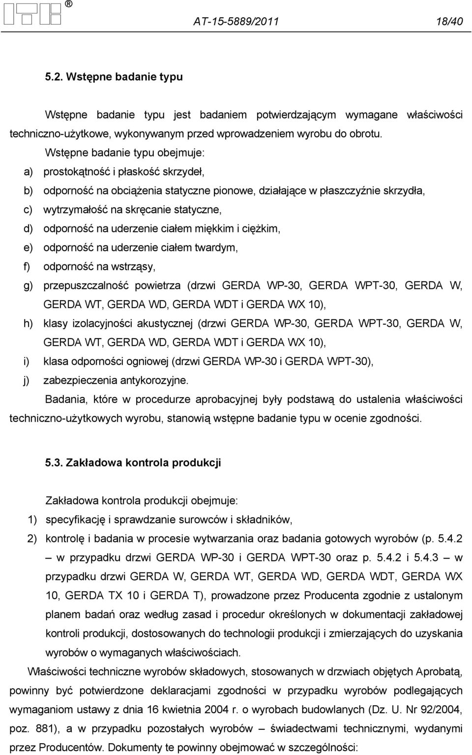 odporność na uderzenie ciałem miękkim i ciężkim, e) odporność na uderzenie ciałem twardym, f) odporność na wstrząsy, g) przepuszczalność powietrza (drzwi GERDA WP-30, GERDA WPT-30, GERDA W, GERDA WT,