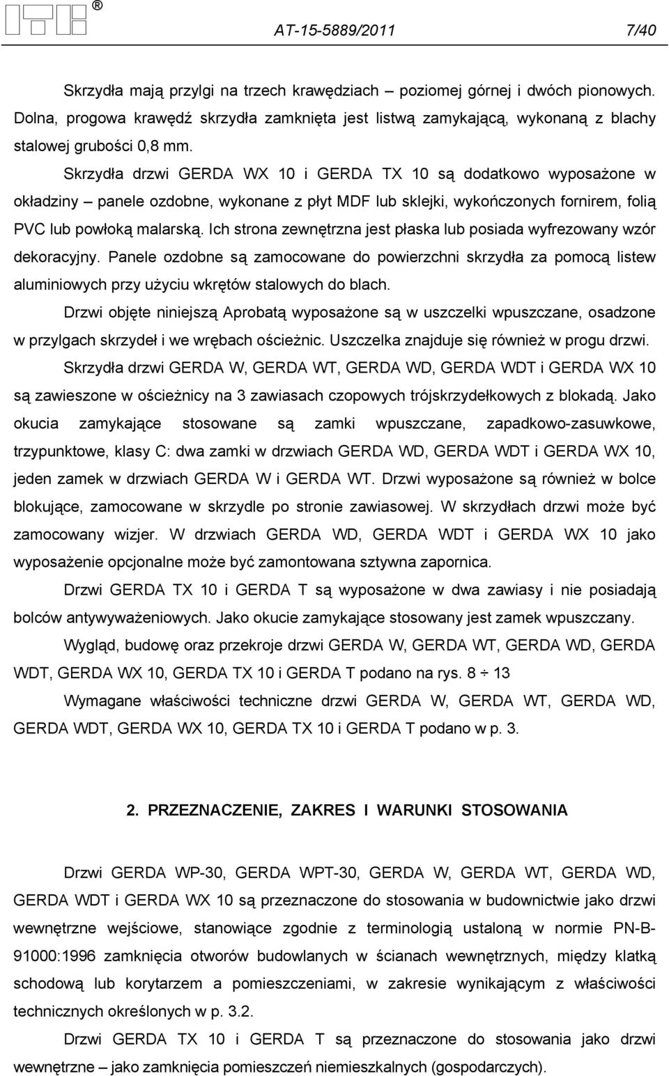 Skrzydła drzwi GERDA WX 10 i GERDA TX 10 są dodatkowo wyposażone w okładziny panele ozdobne, wykonane z płyt MDF lub sklejki, wykończonych fornirem, folią PVC lub powłoką malarską.