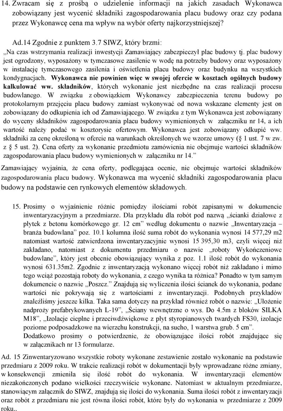 plac budowy jest ogrodzony, wyposażony w tymczasowe zasilenie w wodę na potrzeby budowy oraz wyposażony w instalację tymczasowego zasilenia i oświetlenia placu budowy oraz budynku na wszystkich