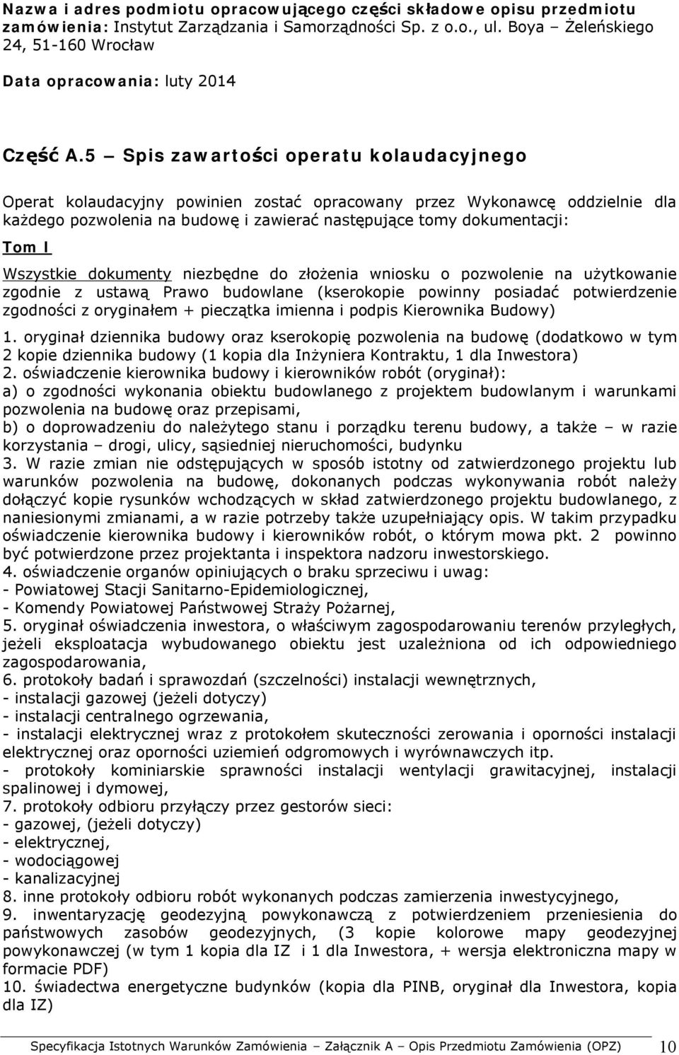 5 Spis zawartości operatu kolaudacyjnego Operat kolaudacyjny powinien zostać opracowany przez Wykonawcę oddzielnie dla każdego pozwolenia na budowę i zawierać następujące tomy dokumentacji: Tom I