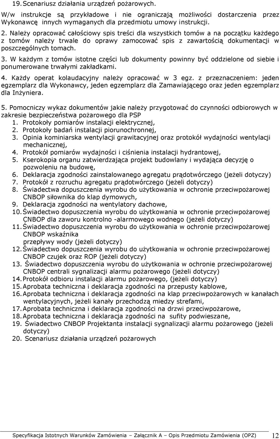 W każdym z tomów istotne części lub dokumenty powinny być oddzielone od siebie i ponumerowane trwałymi zakładkami. 4. Każdy operat kolaudacyjny należy opracować w 3 egz.