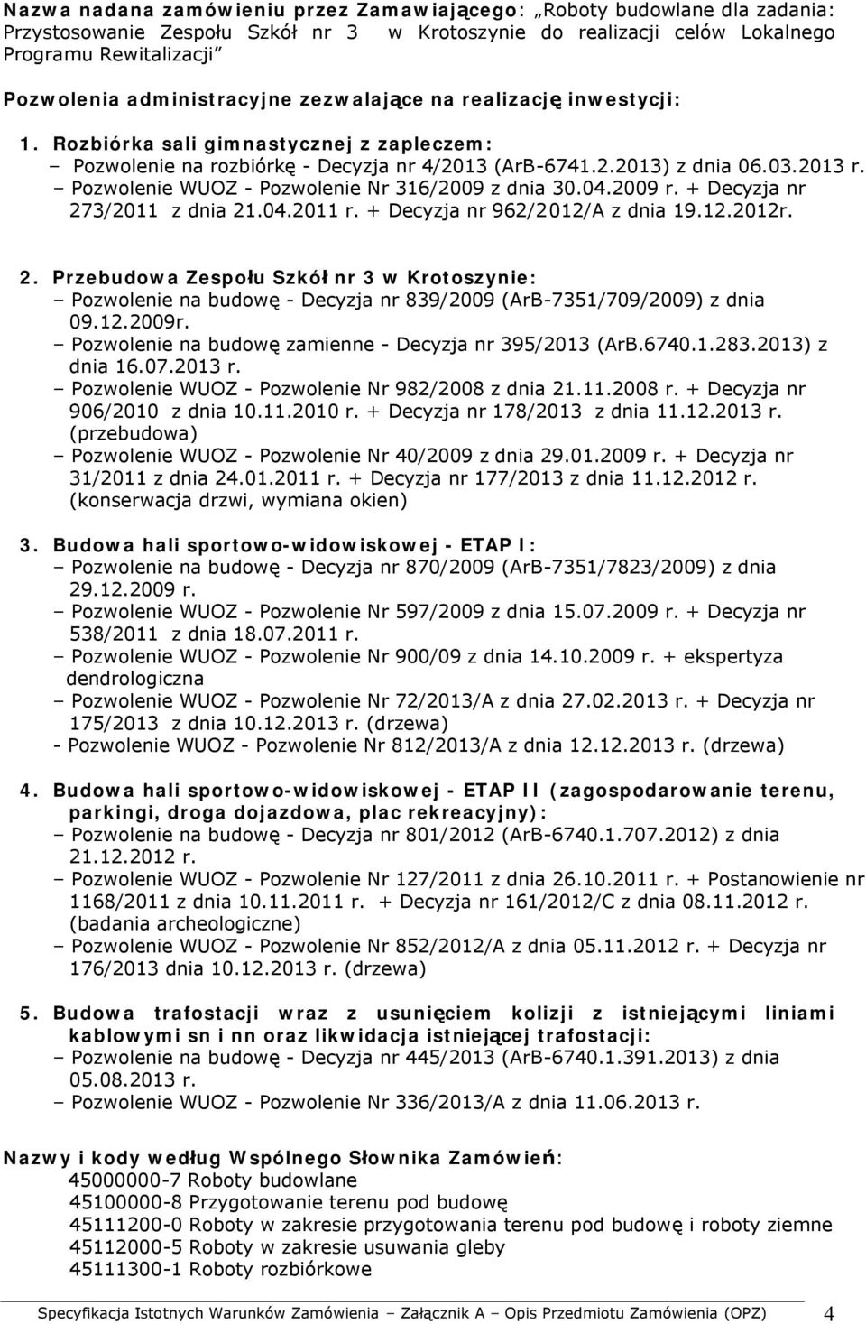 Pozwolenie WUOZ - Pozwolenie Nr 316/2009 z dnia 30.04.2009 r. + Decyzja nr 273/2011 z dnia 21.04.2011 r. + Decyzja nr 962/2012/A z dnia 19.12.2012r. 2. Przebudowa Zespołu Szkół nr 3 w Krotoszynie: Pozwolenie na budowę - Decyzja nr 839/2009 (ArB-7351/709/2009) z dnia 09.