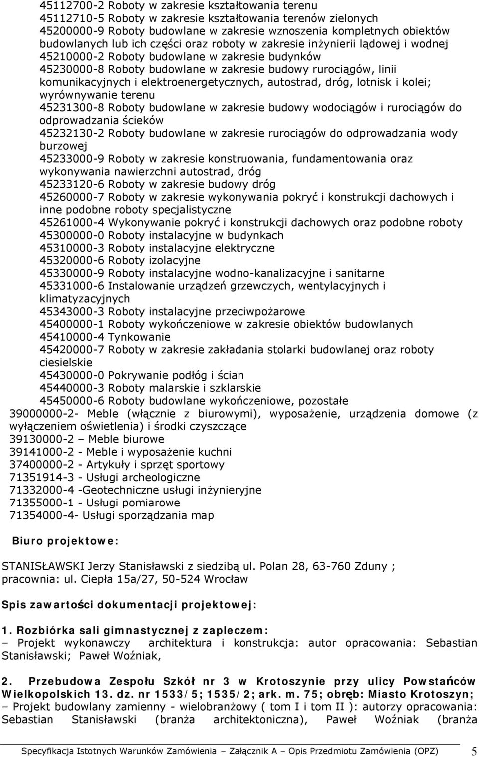 elektroenergetycznych, autostrad, dróg, lotnisk i kolei; wyrównywanie terenu 45231300-8 Roboty budowlane w zakresie budowy wodociągów i rurociągów do odprowadzania ścieków 45232130-2 Roboty budowlane