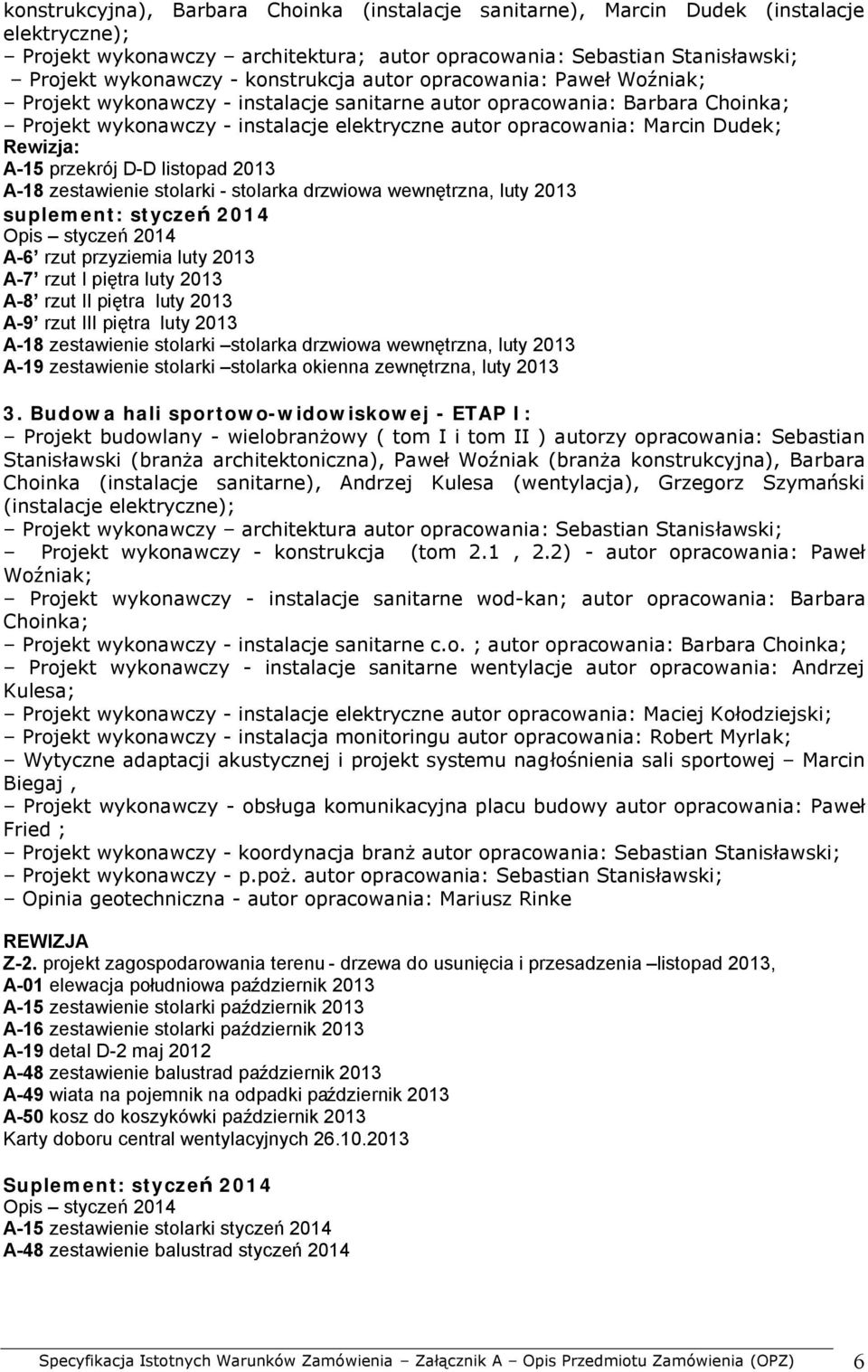 Dudek; Rewizja: A-15 przekrój D-D listopad 2013 A-18 zestawienie stolarki - stolarka drzwiowa wewnętrzna, luty 2013 suplement: styczeń 2014 Opis styczeń 2014 A-6 rzut przyziemia luty 2013 A-7 rzut I