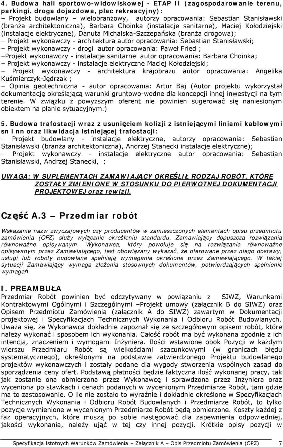 opracowania: Sebastian Stanisławski; Projekt wykonawczy - drogi autor opracowania: Paweł Fried ; Projekt wykonawczy - instalacje sanitarne autor opracowania: Barbara Choinka; Projekt wykonawczy -