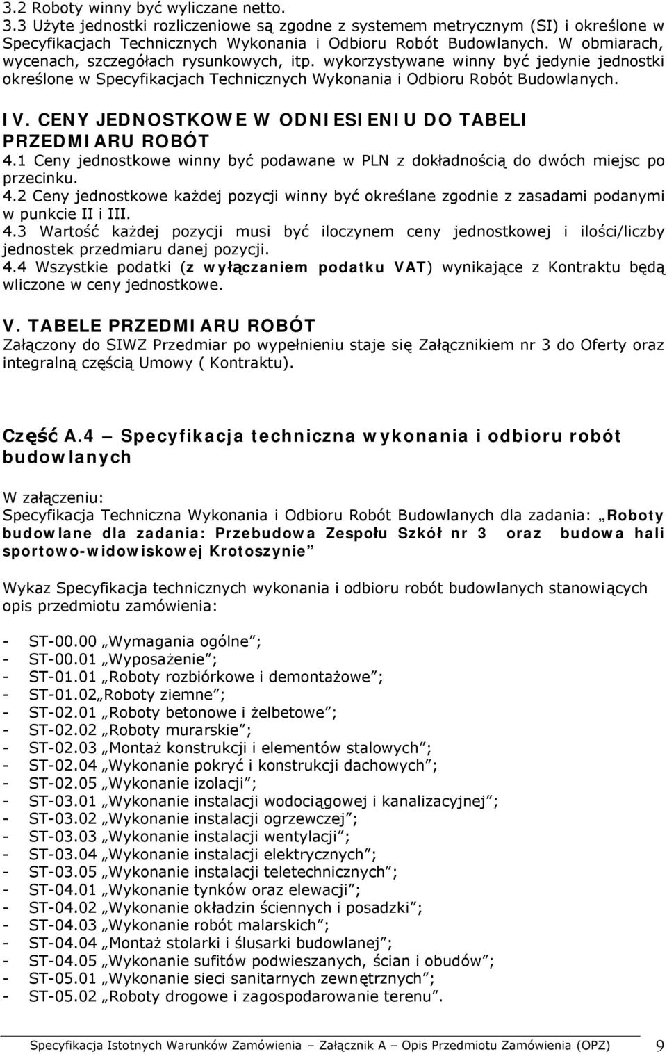 CENY JEDNOSTKOWE W ODNIESIENIU DO TABELI PRZEDMIARU ROBÓT 4.1 Ceny jednostkowe winny być podawane w PLN z dokładnością do dwóch miejsc po przecinku. 4.2 Ceny jednostkowe każdej pozycji winny być określane zgodnie z zasadami podanymi w punkcie II i III.