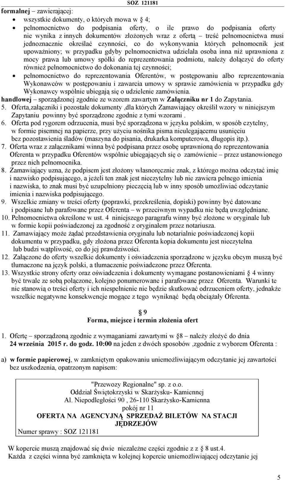 umowy spółki do reprezentowania podmiotu, należy dołączyć do oferty również pełnomocnictwo do dokonania tej czynności; pełnomocnictwo do reprezentowania Oferentów, w postępowaniu albo reprezentowania