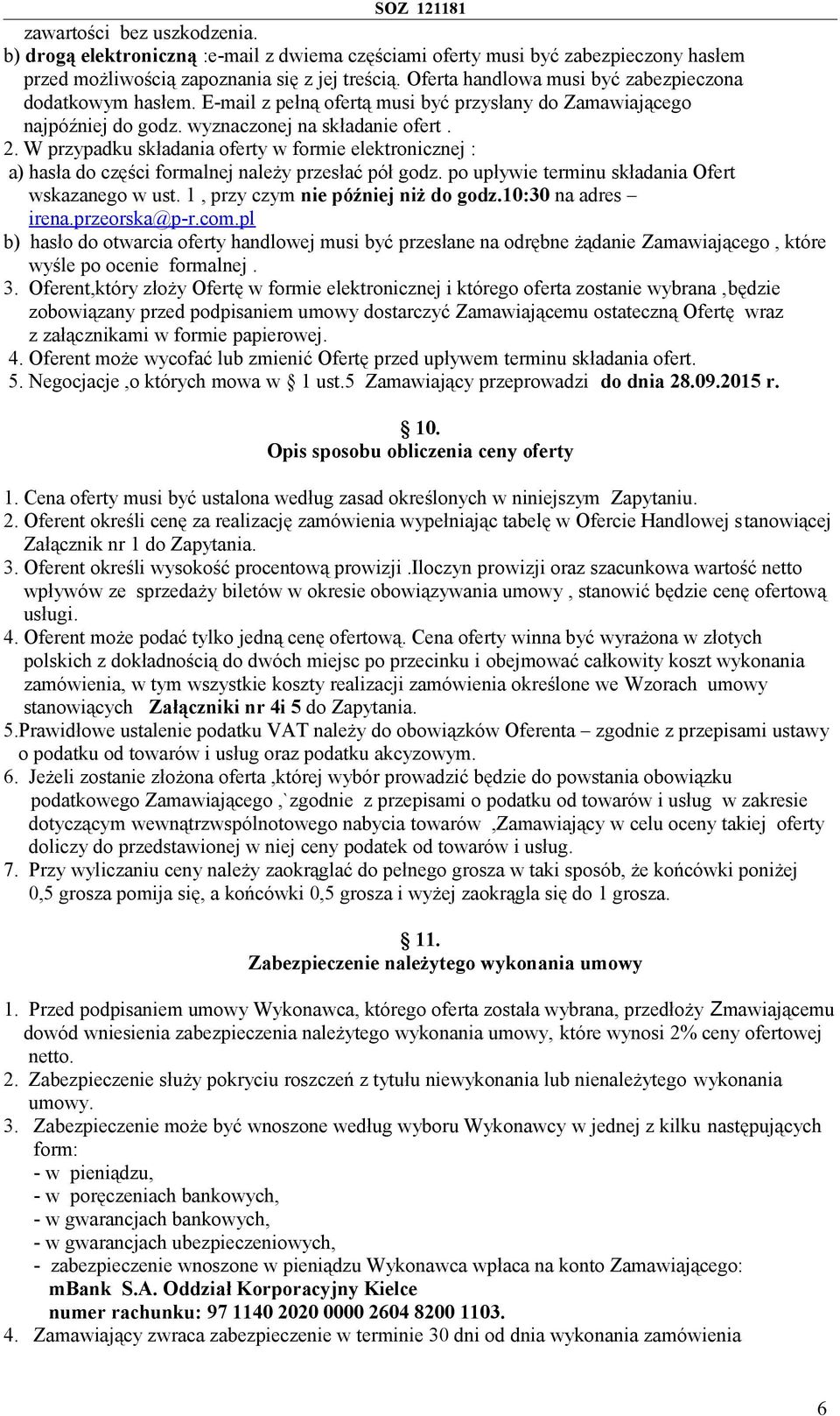 W przypadku składania oferty w formie elektronicznej : a) hasła do części formalnej należy przesłać pół godz. po upływie terminu składania Ofert wskazanego w ust. 1, przy czym nie później niż do godz.