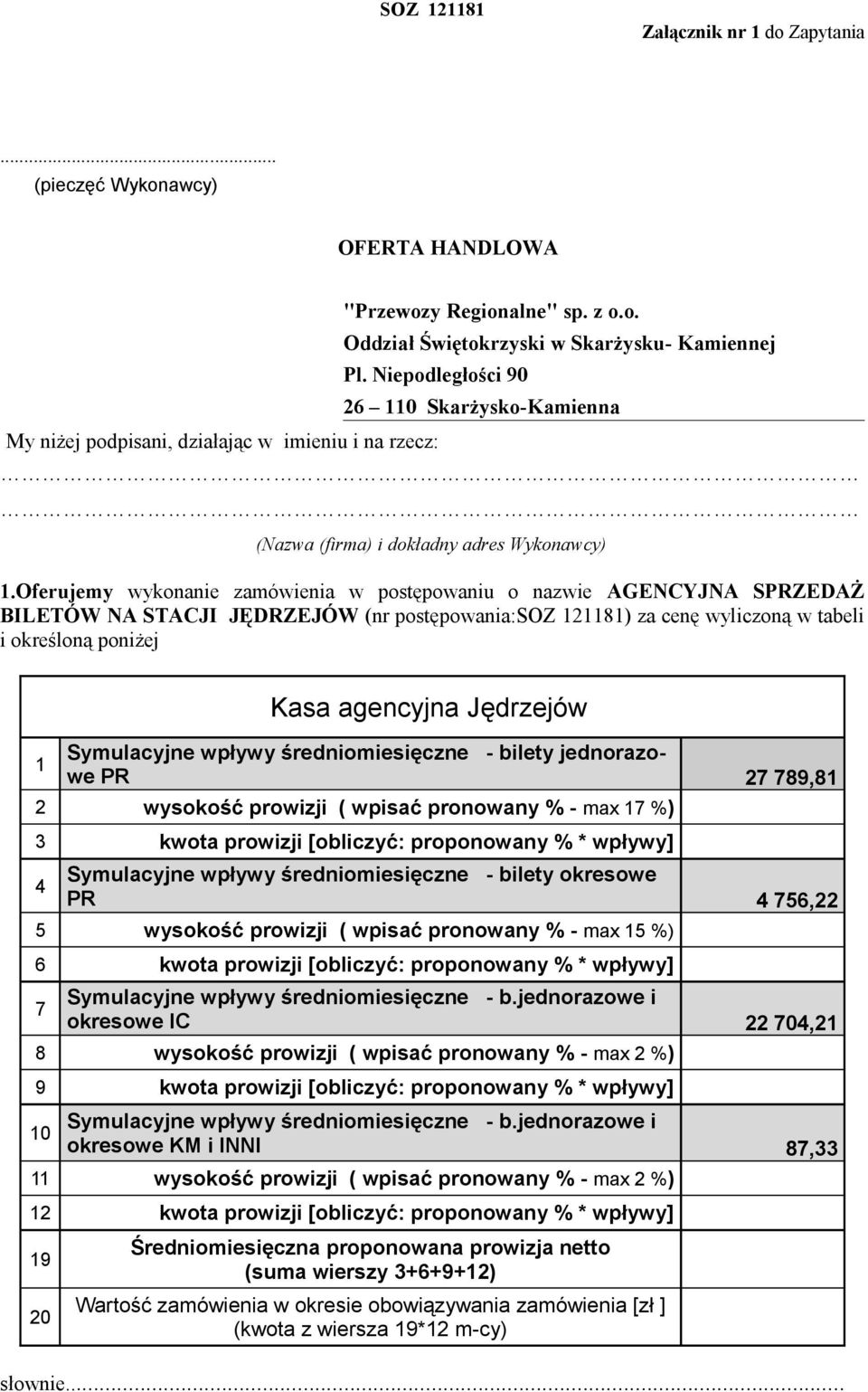 Oferujemy wykonanie zamówienia w postępowaniu o nazwie AGENCYJNA SPRZEDAŻ BILETÓW NA STACJI JĘDRZEJÓW (nr postępowania:soz 121181) za cenę wyliczoną w tabeli i określoną poniżej Kasa agencyjna