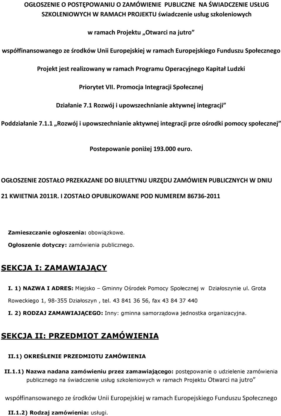 1 Rozwój i upowszechnianie aktywnej integracji Poddziałanie 7.1.1 Rozwój i upowszechnianie aktywnej integracji prze ośrodki pomocy społecznej Postepowanie poniżej 193.000 euro.