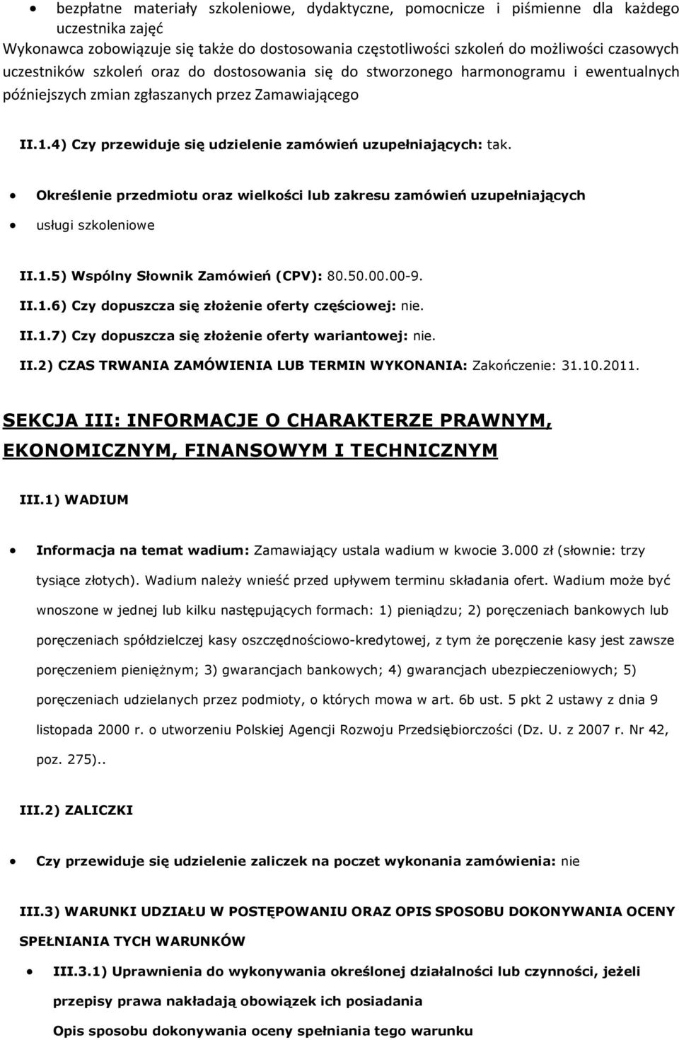 4) Czy przewiduje się udzielenie zamówień uzupełniających: tak. Określenie przedmiotu oraz wielkości lub zakresu zamówień uzupełniających usługi szkoleniowe II.1.5) Wspólny Słownik Zamówień (CPV): 80.