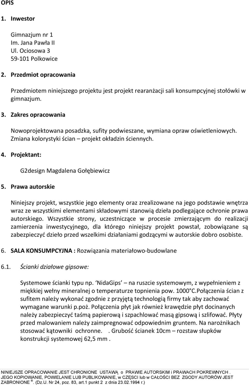 Zakres opracowania Nowoprojektowana posadzka, sufity podwieszane, wymiana opraw oświetleniowych. Zmiana kolorystyki ścian projekt okładzin ściennych. 4. Projektant: G2design Magdalena Gołębiewicz 5.