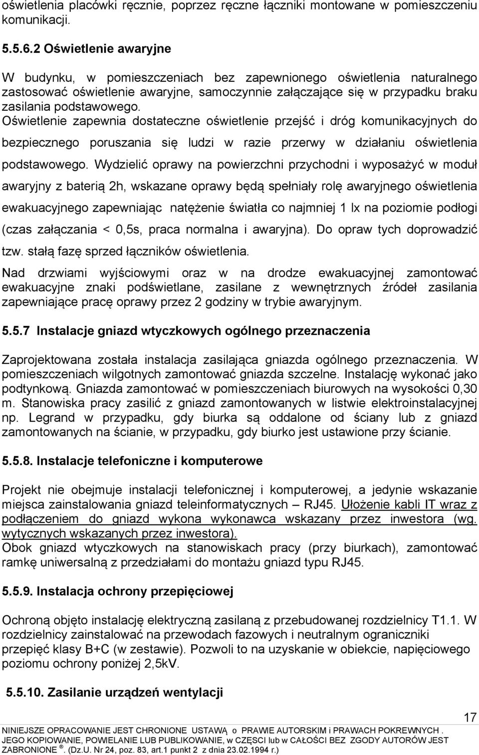 Oświetlenie zapewnia dostateczne oświetlenie przejść i dróg komunikacyjnych do bezpiecznego poruszania się ludzi w razie przerwy w działaniu oświetlenia podstawowego.