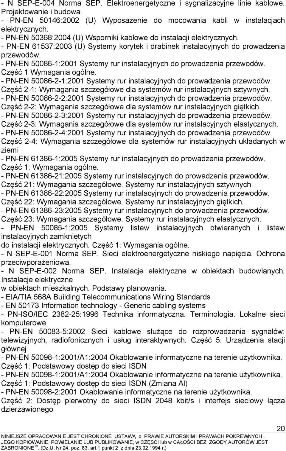 - PN-EN 50086-1:2001 Systemy rur instalacyjnych do prowadzenia przewodów. Część 1 Wymagania ogólne. - PN-EN 50086-2-1:2001 Systemy rur instalacyjnych do prowadzenia przewodów.