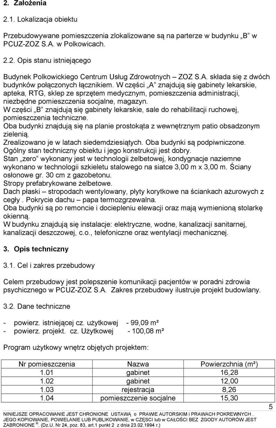 W części A znajdują się gabinety lekarskie, apteka, RTG, sklep ze sprzętem medycznym, pomieszczenia administracji, niezbędne pomieszczenia socjalne, magazyn.