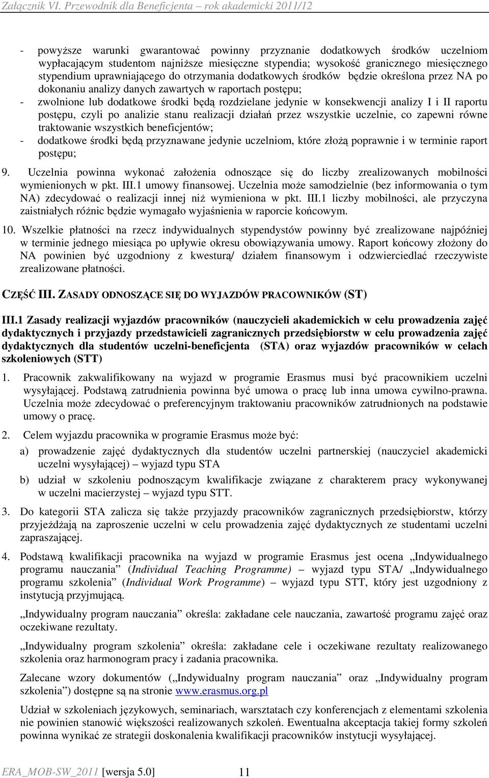II raportu postępu, czyli po analizie stanu realizacji działań przez wszystkie uczelnie, co zapewni równe traktowanie wszystkich beneficjentów; dodatkowe środki będą przyznawane jedynie uczelniom,