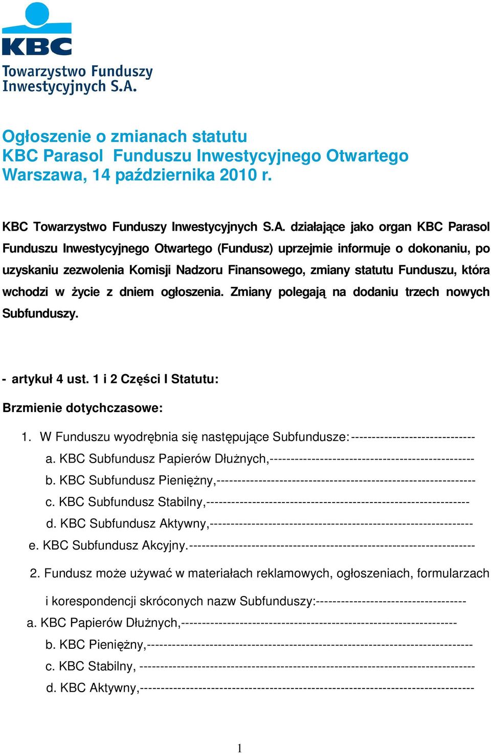 wchodzi w życie z dniem ogłoszenia. Zmiany polegają na dodaniu trzech nowych Subfunduszy. - artykuł 4 ust. 1 i 2 Części I Statutu: Brzmienie dotychczasowe: 1.