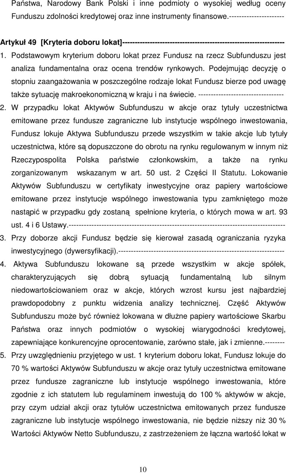 Podstawowym kryterium doboru lokat przez Fundusz na rzecz Subfunduszu jest analiza fundamentalna oraz ocena trendów rynkowych.