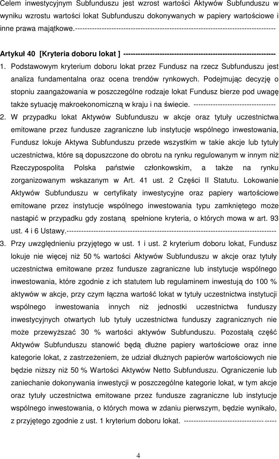 Podstawowym kryterium doboru lokat przez Fundusz na rzecz Subfunduszu jest analiza fundamentalna oraz ocena trendów rynkowych.