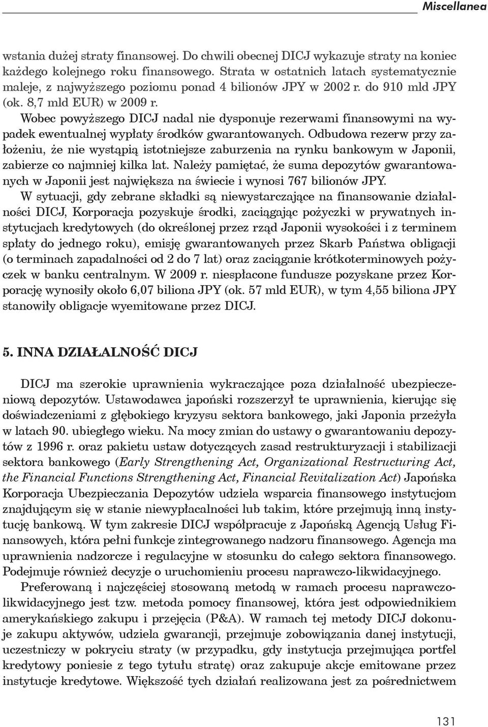 Wobec powyższego DICJ nadal nie dysponuje rezerwami finansowymi na wypadek ewentualnej wypłaty środków gwarantowanych.