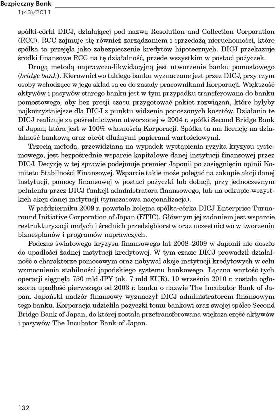 DICJ przekazuje środki finansowe RCC na tę działalność, przede wszystkim w postaci pożyczek. Drugą metodą naprawczo-likwidacyjną jest utworzenie banku pomostowego (bridge bank).