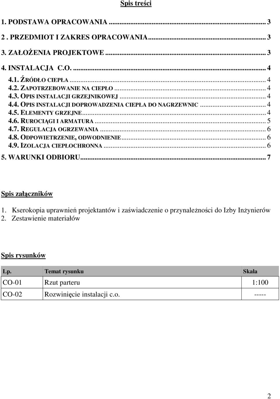 REGULACJA OGRZEWANIA... 6 4.8. ODPOWIETRZENIE, ODWODNIENIE... 6 4.9. IZOLACJA CIEPŁOCHRONNA... 6 5. WARUNKI ODBIORU... 7 Spis załączników 1.