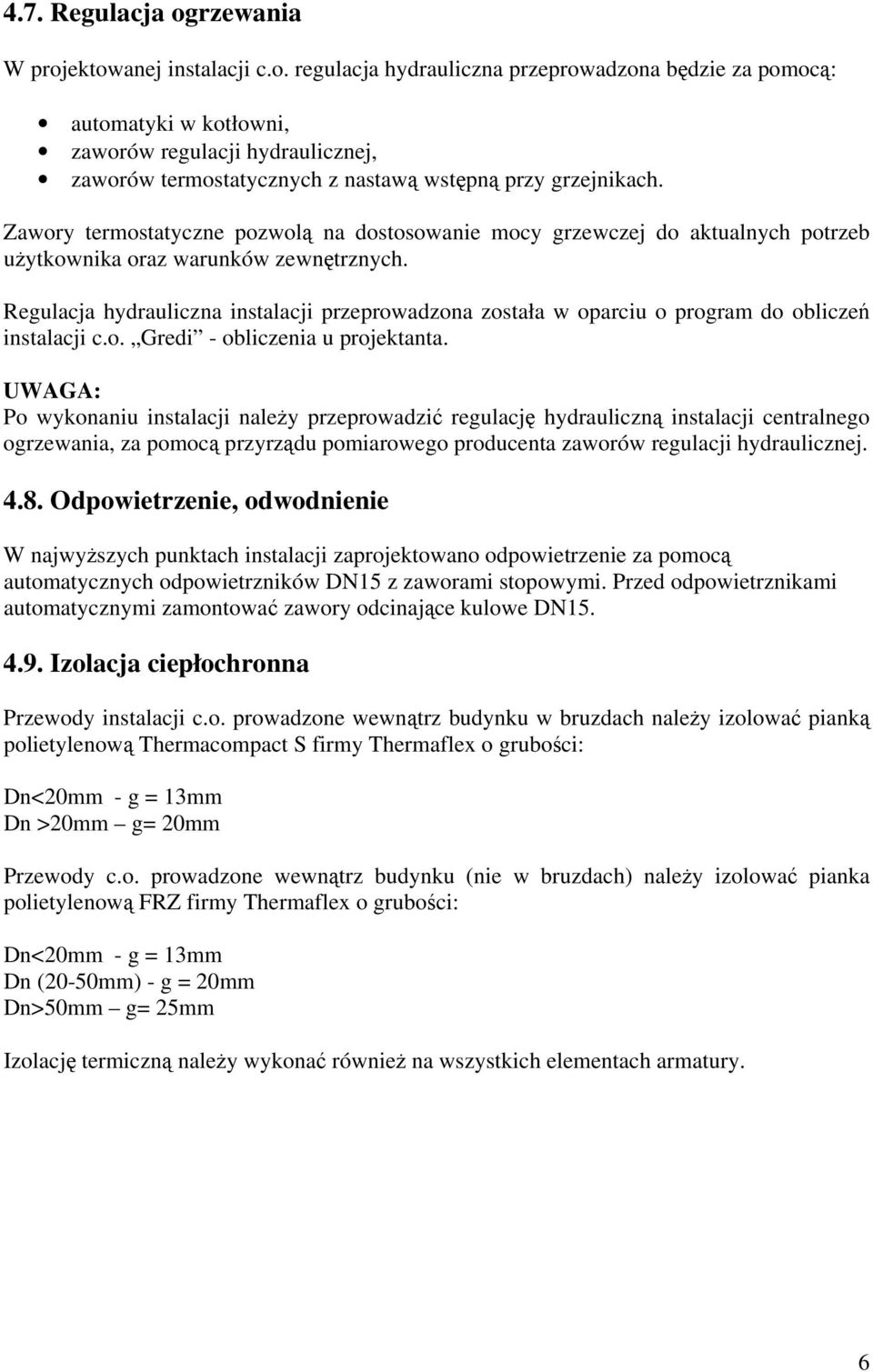 Regulacja hydrauliczna instalacji przeprowadzona została w oparciu o program do obliczeń instalacji c.o. Gredi - obliczenia u projektanta.