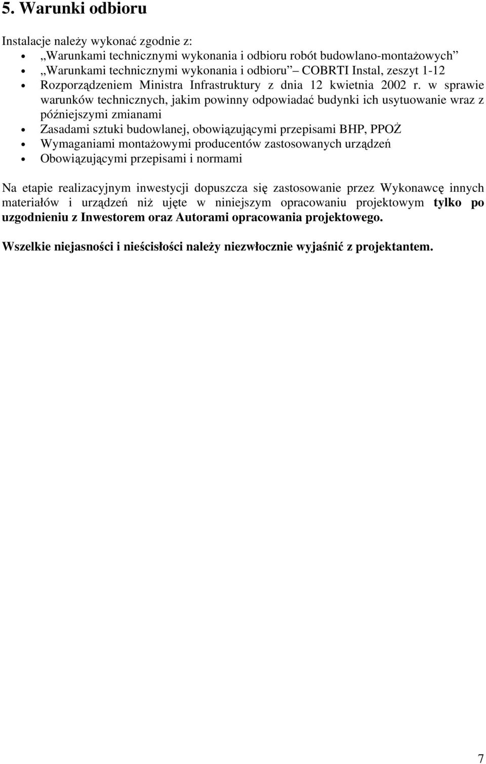 w sprawie warunków technicznych, jakim powinny odpowiadać budynki ich usytuowanie wraz z późniejszymi zmianami Zasadami sztuki budowlanej, obowiązującymi przepisami BHP, PPOŻ Wymaganiami montażowymi