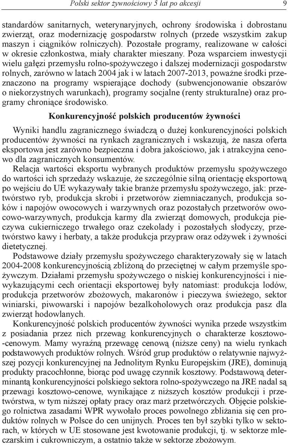 Poza wsparciem inwestycji wielu gałęzi przemysłu rolno-spożywczego i dalszej modernizacji gospodarstw rolnych, zarówno w latach 2004 jak i w latach 2007-2013, poważne środki przeznaczono na programy
