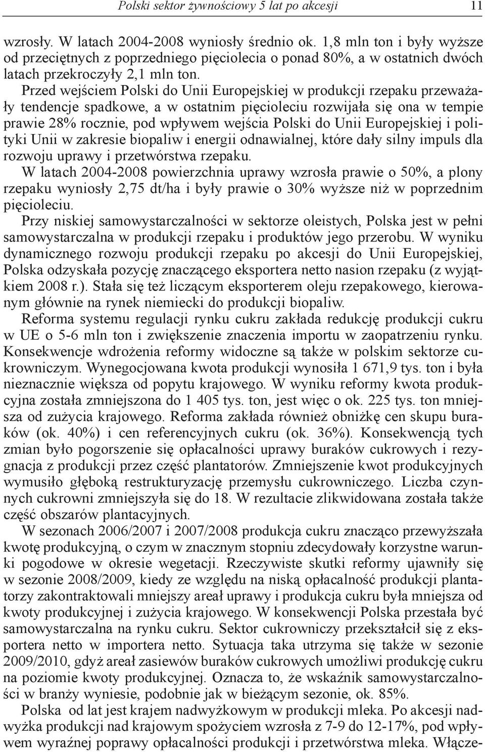 Przed wejściem Polski do Unii Europejskiej w produkcji rzepaku przeważały tendencje spadkowe, a w ostatnim pięcioleciu rozwijała się ona w tempie prawie 28% rocznie, pod wpływem wejścia Polski do