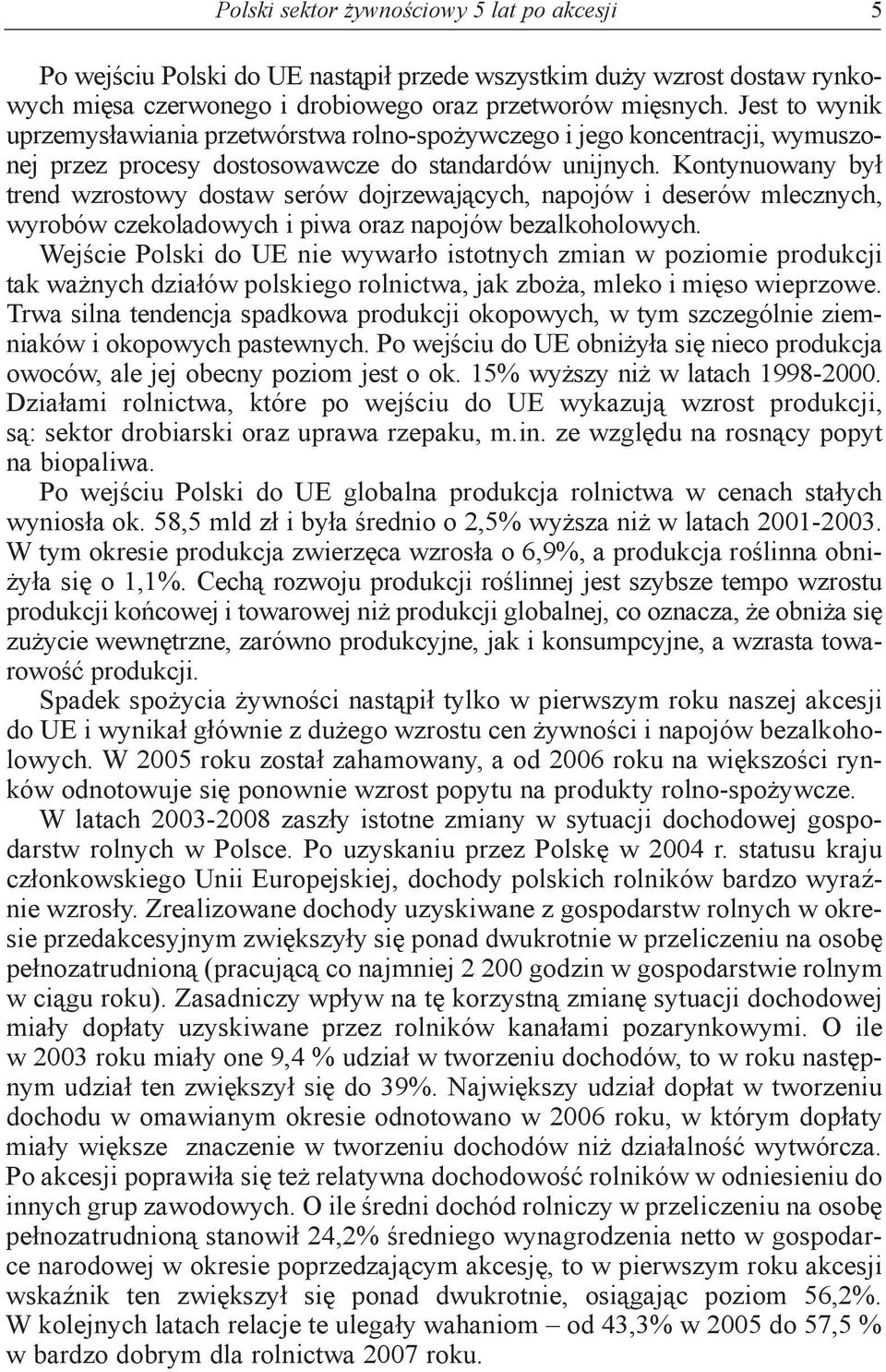 Kontynuowany był trend wzrostowy dostaw serów dojrzewających, napojów i deserów mlecznych, wyrobów czekoladowych i piwa oraz napojów bezalkoholowych.