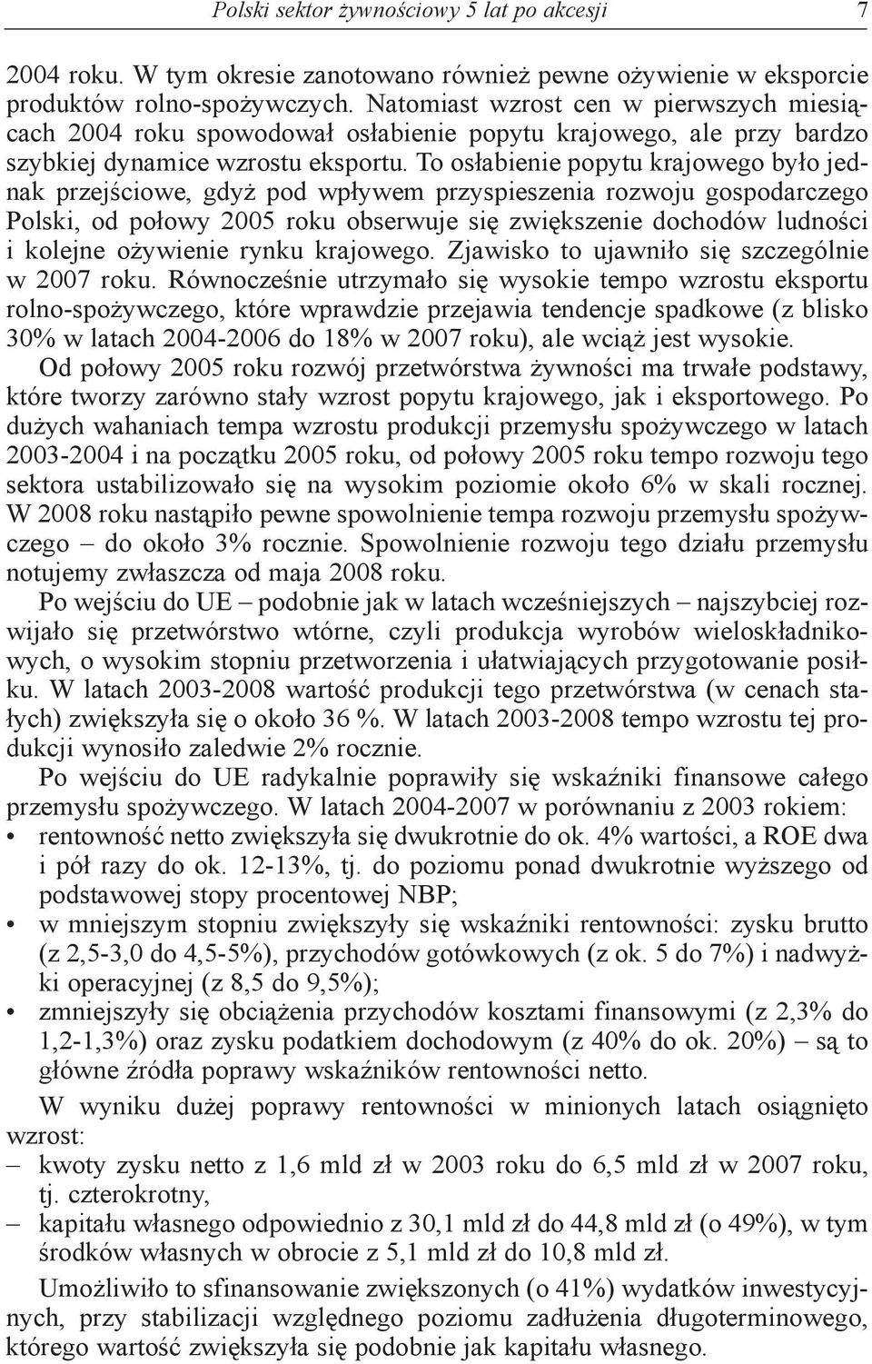To osłabienie popytu krajowego było jednak przejściowe, gdyż pod wpływem przyspieszenia rozwoju gospodarczego Polski, od połowy 2005 roku obserwuje się zwiększenie dochodów ludności i kolejne